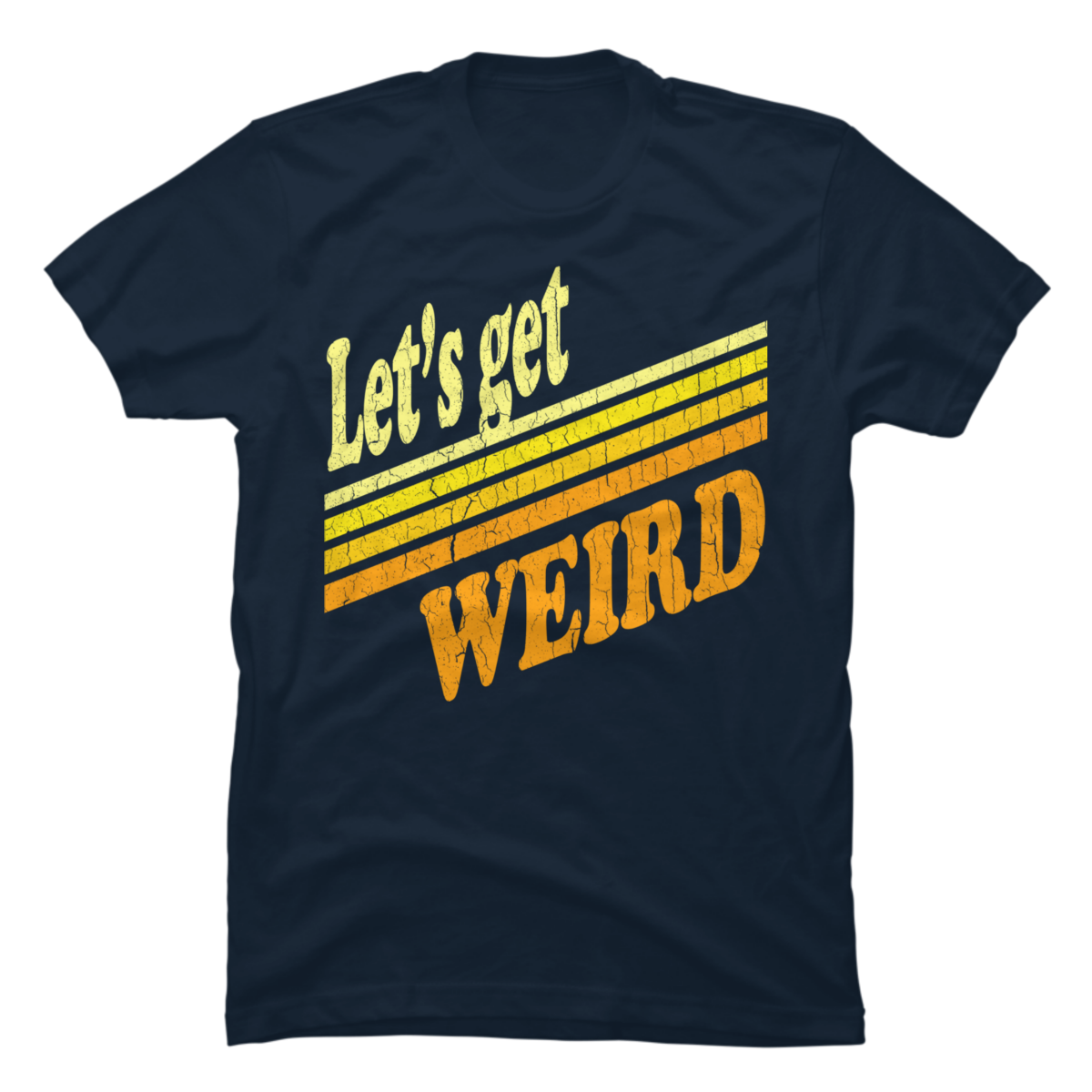 lets get weird shirt